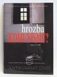 kolektiv, autorů, Hrozba komunismu? Sborník referátů z konference, 2006