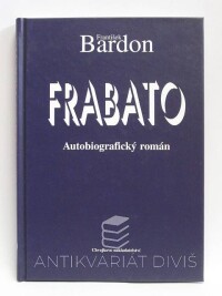 Bardon, František, Frabato - Autobiografický román, 2008