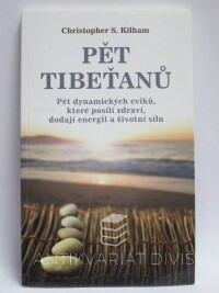Kilham, Christopher S., Pět Tibeťanů: Pět dynamických cviků, které posílí zdraví, dodají energii a životní sílu, 2016