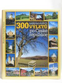 kolektiv, autorů, 300 nejkrásnějších výletů po České republice, 2004