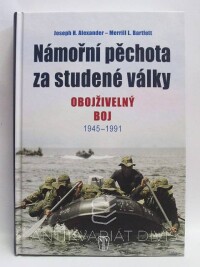 Alexander, Joseph H., Bartlett, Merrill L., Námořní pěchota za studené války: Obojživelný boj 1945-1991, 2014