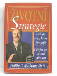 McGraw, Phillip C., Životní strategie: Dělejte věci, které fungují, Dělejte to, co má význam, 2003