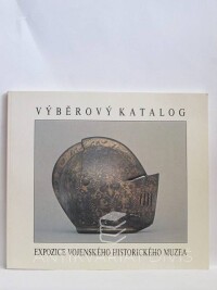 kolektiv, autorů, Výběrový katalog: Expozice vojenského historického muzea, 1991