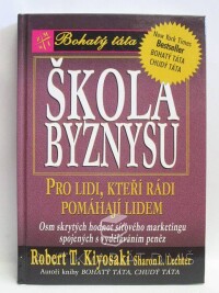 Kiyosaki, Robert T., Lechter, Sharon L., Škola byznysu: Pro lidi, kteří rádi pomáhají lidem, 2001
