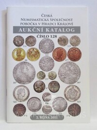 kolektiv, autorů, Aukční katalog číslo 128: 2. října 2011 - Česká numismatická společnost, pobočka v Hradci Králové, 2011