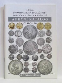 kolektiv, autorů, Aukční katalog číslo 126: 28. listopadu 2010 - Česká numismatická společnost, pobočka v Hradci Králové, 2010