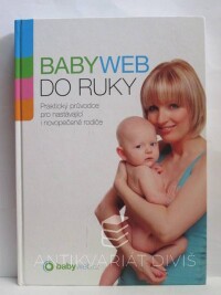 kolektiv, autorů, BabyWeb do ruky: Praktický průvodce pro nastávající i novopečené rodiče, 2010