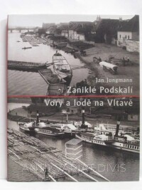 Jungmann, Jan, Zaniklé Podskalí: Vory a lodě na Vltavě, 2005