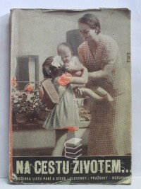 kolektiv, autorů, Na cestu životem… Ročenka listu paní a dívek - Slovenky, Pražanky, Moravanky, 0