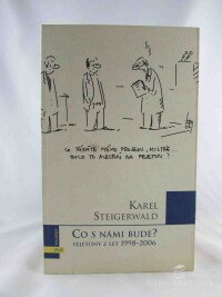 Steigerwald, Karel, Co s námi bude? Fejetony z let 1998-2006, 2006