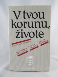 Šrámek, Fráňa, Toman, Karel, Gellner, František, Binar, Vladimír, V tvou korunu, živote: Výbor z básnické tvorby Františka Gellnera, Karla Tomana, Frání Šrámka, 1989