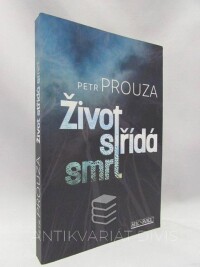 Prouza, Petr, Život střídá smrt, 2015