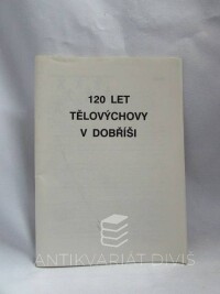 kolektiv, autorů, 120 let tělovýchovy v Dobříši, 1988