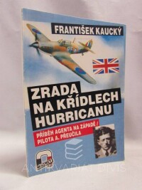 Kaucký, František, Zrada na křídlech Hurricanu: Příběh agenta na západě / pilota A. přeučila, 1992