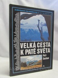 Suchan, Petr, Velká cesta k patě světa: 25.000 kilometrů Jižní Amerikou až do Patagonie, 1997