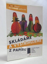 Cílková, Eva, Šochovská, Jaroslava, Skládáme a vystřihujeme z papíru: pohyblivé figurky, dárky, Ozdoby, dekorace, 2008