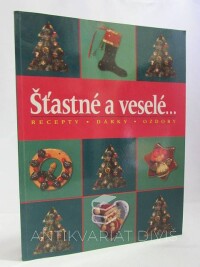 kolektiv, autorů, Šťastné a veselé: recepty, dárky, ozdoby, 2000