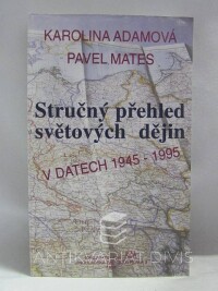 Adamová, Karolina, Mates, Pavel, Stručný přehled světových dějin v datech 1945-1995, 1996