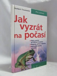 Treutwein, Norbert, Jak vyzrát na počasí (rady a pomoc při citlivosti na počasí; magnety, záření a elektřina; nejnovější vědecké poznatky), 2001