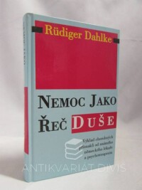 Dahlke, Rüdiger, Nemoc jako řeč duše: Výklad chorobných příznaků od známého německého lékaře a psychoterapeuta, 1998