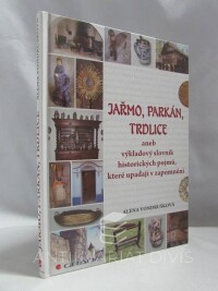 Vondrušková, Alena, Jařmo, parkán, trdlice aneb Výkladový slovník historických pojmů, které upadají v zapomnění, 2011