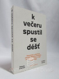 Zadražil, Štěpán, Janíček, Jindřich, K večeru spustil se déšť: Vzpomínky a deníkové záznamy Štěpána Zadražila ze zákopů, zajetí a z legií. 1914-1920, 2016