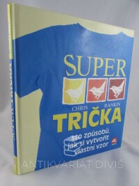 Rankin, Chris, Super trička: Sto způsobů, jak si vytvořit vlastní vzor, 2004