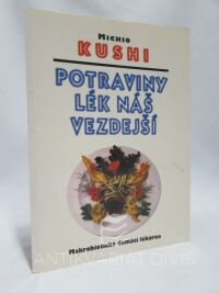 Kushi, Michio, Potraviny - lék náš vezdejší: Makrobiotická domácí lékárna, 1996