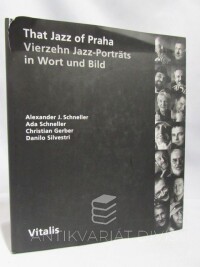 Schneller, Alexander J., Schneller, Ada, Gerber, Christian, Silvestri, Danilo, That Jazz of Praha - Vierzehn Jazz-Porträts in Wort und Bild, 2006