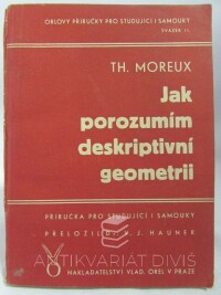 Moreux, Th., Jak porozumím deskriptivní geometrii: Příručka pro studující i samouky, 1948