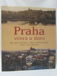 kolektiv, autorů, Praha - včera a dnes / Prag - gestern und heute / Prague - yesterday and today / Prague - hier et aujourd'hui, 2001