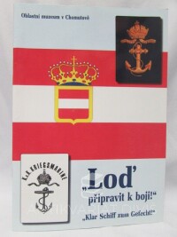 Marek, Jindřich, Tollar, Zdeněk, "Loď připravit k boji!" / "Klar Schiff zum Gefecht!" - Výstava lodních modelů, fotografií a předmětů věnovaná 90. výročí vypuknutí 1. světové války, 2004