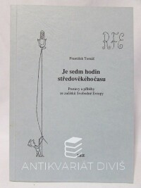 Tomáš, František, Je sedm hodin středověkého času: Postavy a příběhy ze začátků Svobodné Evropy, 1990