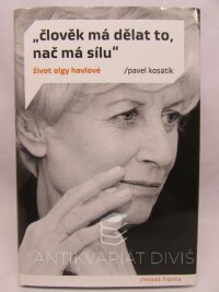 Kosatík, Pavel, Člověk má dělat to, nač má sílu: Život Olgy Havlové, 2008