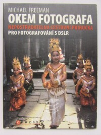 Freeman, Michael, Okem fotografa: Nepostradatelná cestovní příručka pro fotografování s DSLR, 2009