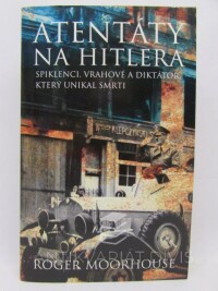 Moorhouse, Roger, Atentáty na Hitlera: Spiklenci, vrahové a diktátor, který unikal smrti, 2008