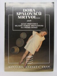 Rastislav, Korený, Doba spalovačů mrtvol... aneb Malý průvodce mladší dobou bronzovou na Příbramsku - katalog výstavy 2010, 2010