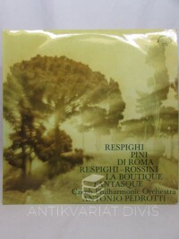 Respighi, Ottorino, Resphigi: Pini di Roma; Resphigi-Rossini: La boutique fantastique (Česká filharmonie - Antonio Pedrotti), 1972