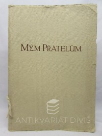 Mařík, Bohuslav, My?m pr?a?telu?m - Ohlas oslavy, por?a?dane? k c?tyr?ica?te?mu vy?roc?i? me? c?innosti v Prvni? c?eskomoravske? tova?rne? na stroje v Praze, jakoz? i ne?co pame?ti z onoho obdobi?, 1917