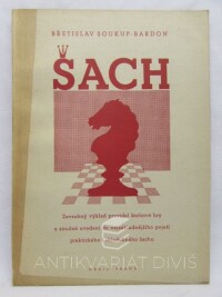 Soukup-Bardon, Břetislav, Šach: Zevrubný výklad pravidel šachové hry a stručné uvedení do nejzákladnějšího pojetí praktického i skladebného šachu, 1944