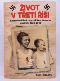 Roland, Paul, Život v třetí říši: Každodenní život v nacistickém Německu mezi lety 1933-1945, 2017