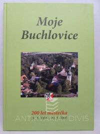 Hrdý, Miloslav, Kořínek, Vlastimil, Žižlavský, Bořek, Moje Buchlovice: 200 let městečka (20. 5. 1805 - 20. 5. 2005), 2005