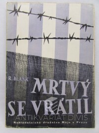 Blank, Robert, Mrtvý se vrátil: Politický vězeň číslo 34 880, svědek nacistických vražd, žaluje, 1947
