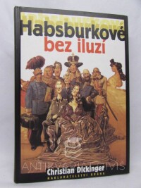Dickinger, Christian, Habsburkové bez iluzí: Jací byli doopravdy, 2002