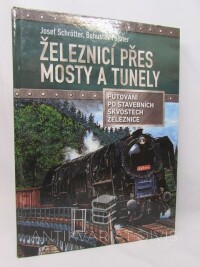 Schrötter, Josef, Fultner, Bohuslav, Železnicí přes mosty a tunely: Putování po stavebních skvostech železnice, 2016