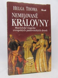Thoma, Helga, Nemilované královny: Manželské tragédie evropských panovnických dvorů, 2002