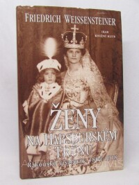 Weissensteiner, Friedrich, Ženy na habsburském trůnu: Rakouské císařovny 1804-1918, 2000