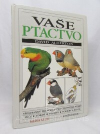 Alderton, David, Vaše ptactvo: Všestranný průvodce pro chovatele ptáků (péče, zdraví, výstavy, voliéry a klece, 1999