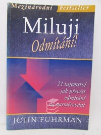 Fuhrman, John, Miluji odmítání! 21 tajemství, jak převést odmítání na nasměrování, 2007