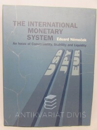 Němeček, Eduard, The International Monetary Systém: An Issue of Convertibility, Stability and Liquidity, 2000
